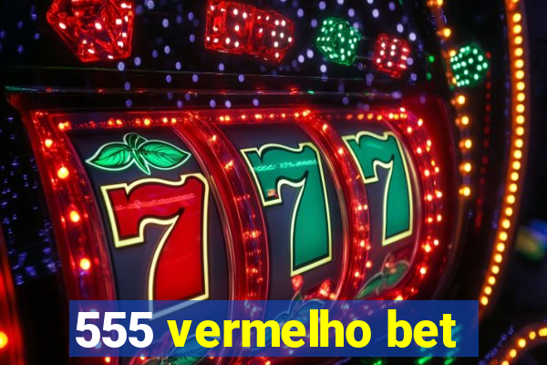 555 vermelho bet